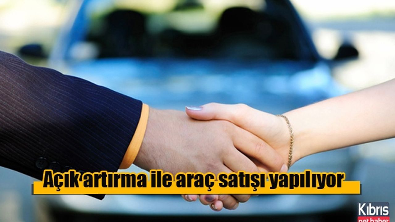 Açık artırma ile araç satışı yapılıyor