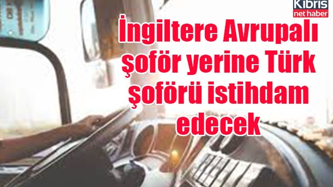 İngiltere Avrupalı şoför yerine Türk şoförü istihdam edecek