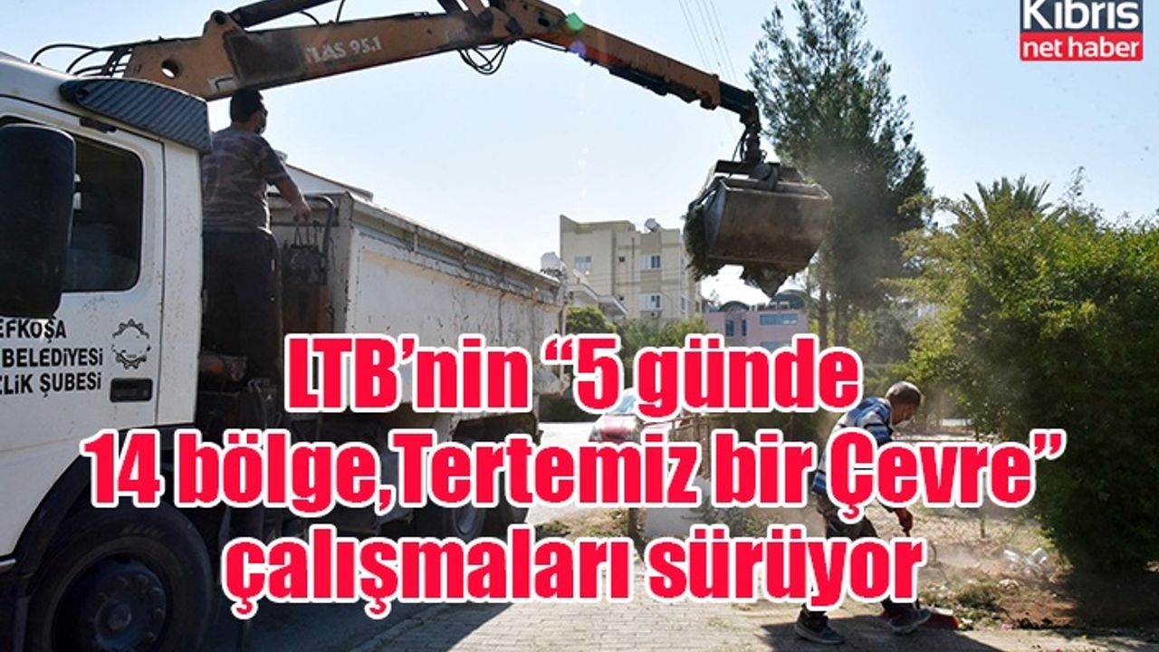 LTB’nin “5 günde 14 bölge,Tertemiz bir Çevre” çalışmaları sürüyor