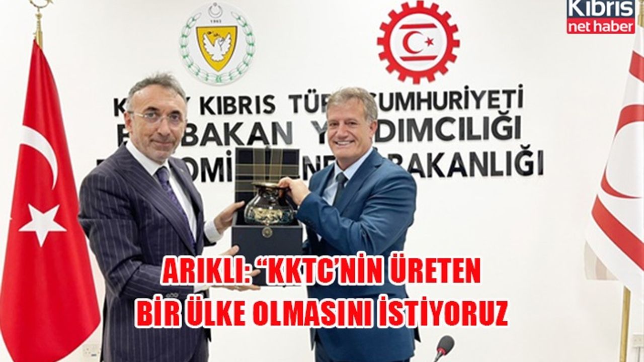 Arıklı: KKTC’nin üreten bir ülke olmasını istiyoruz