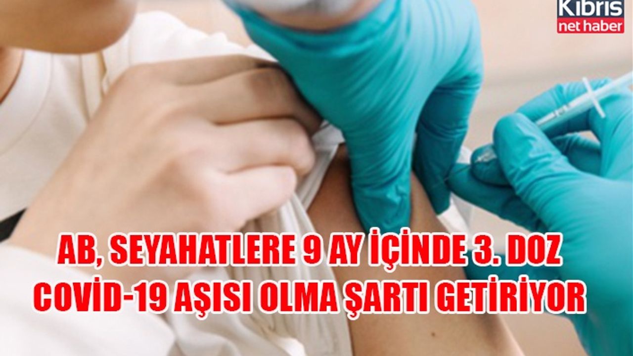 AB, seyahatlere 9 ay içinde 3. doz Covid-19 aşısı olma şartı getiriyor
