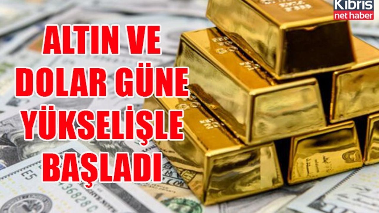 Altın ve Dolar güne yükselişle başladı