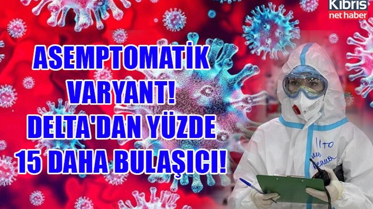 Asemptomatik varyant! Delta'dan yüzde 15 daha bulaşıcı!