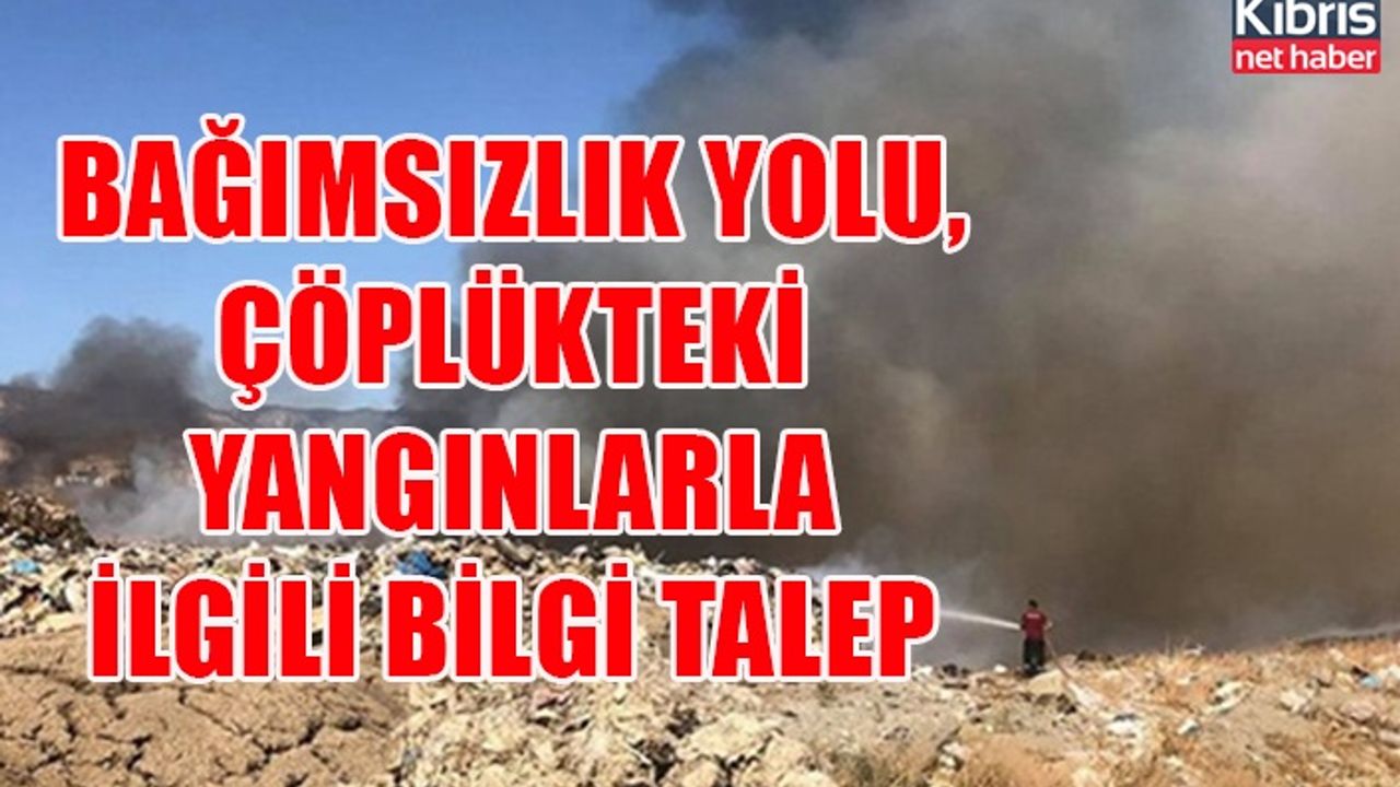 Bağımsızlık Yolu, çöplükteki yangınlarla ilgili bilgi talep etti