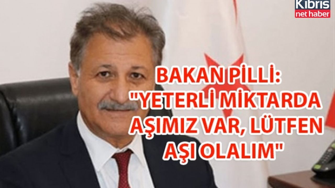 BAKAN PİLLİ: "YETERLİ MİKTARDA AŞIMIZ VAR, LÜTFEN AŞI OLALIM"