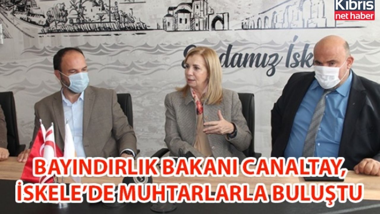 BAYINDIRLIK BAKANI CANALTAY, İSKELE’DE MUHTARLARLA BULUŞTU