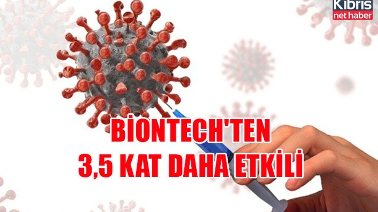 Biontech'ten 3,5 kat daha etkili