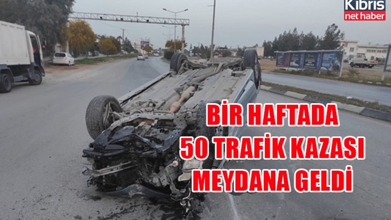 Bir haftada 50 trafik kazası meydana geldi
