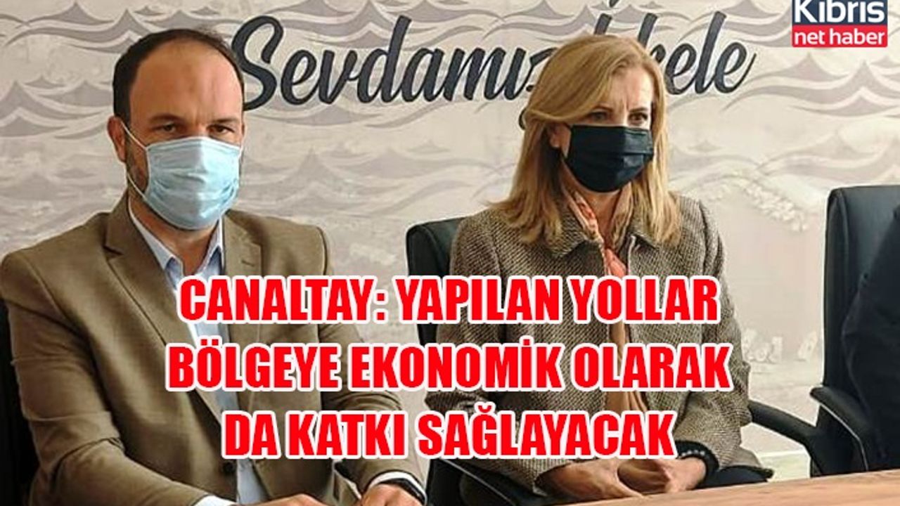 Canaltay: Yapılan yollar bölgeye ekonomik olarak da katkı sağlayacak