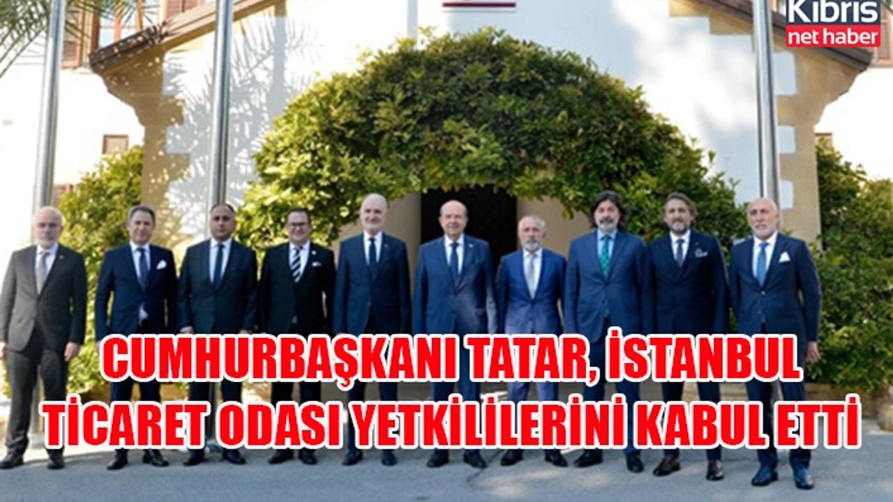 Cumhurbaşkanı Tatar, İstanbul Ticaret Odası yetkililerini kabul etti