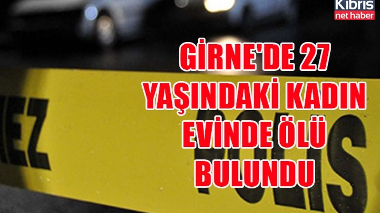 Girne'de 27 yaşındaki kadın evinde ölü bulundu