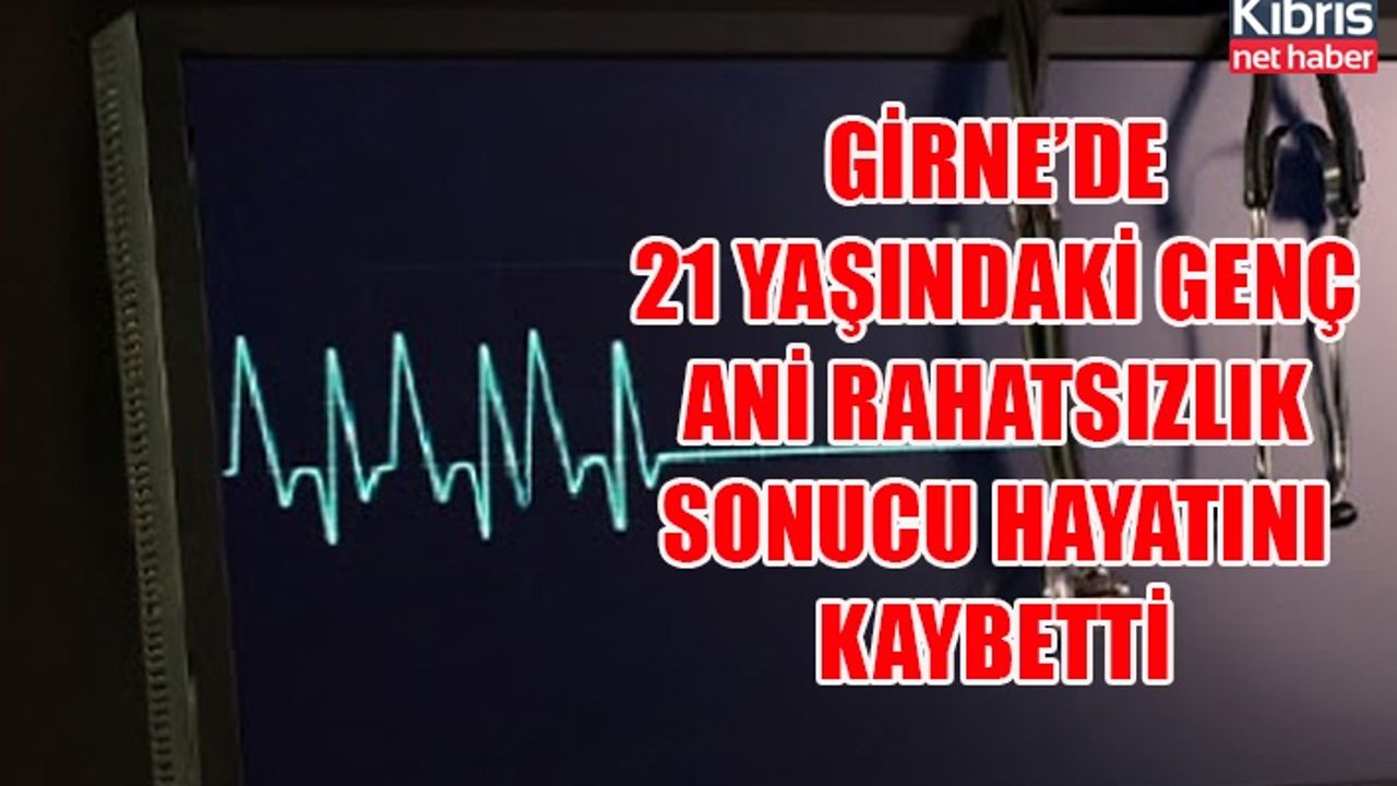 Girne’de 21 yaşındaki genç ani rahatsızlık sonucu hayatını kaybetti