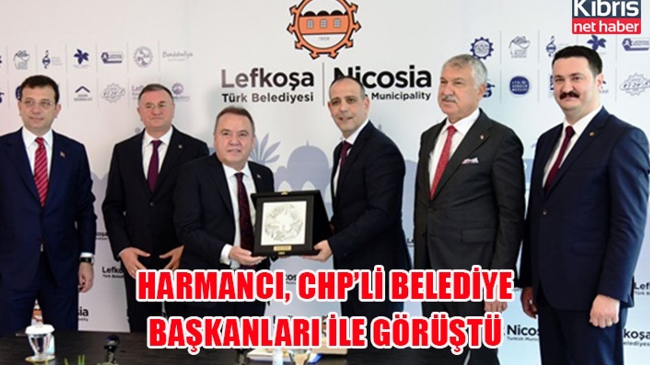 Harmancı, CHP’li Belediye Başkanları ile görüştü