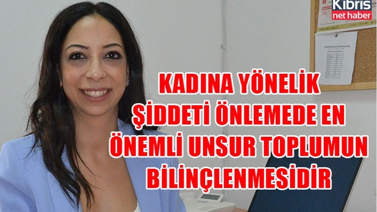 Kadına yönelik şiddeti önlemede en önemli unsur toplumun bilinçlenmesidir