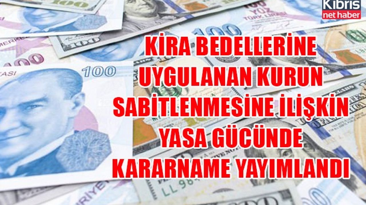 Kira bedellerine uygulanan kurun sabitlenmesine ilişkin yasa gücünde kararname yayımlandı