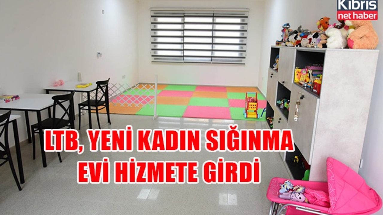 LTB, yeni kadın sığınma evi hizmete girdi