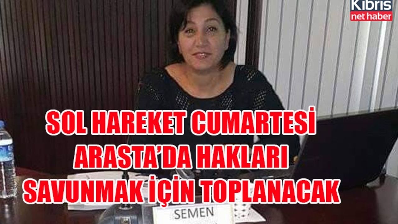 Sol Hareket Cumartesi Arasta’da hakları savunmak için toplanacak