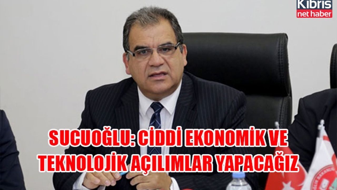 Sucuoğlu: Ciddi ekonomik ve teknolojik açılımlar yapacağız