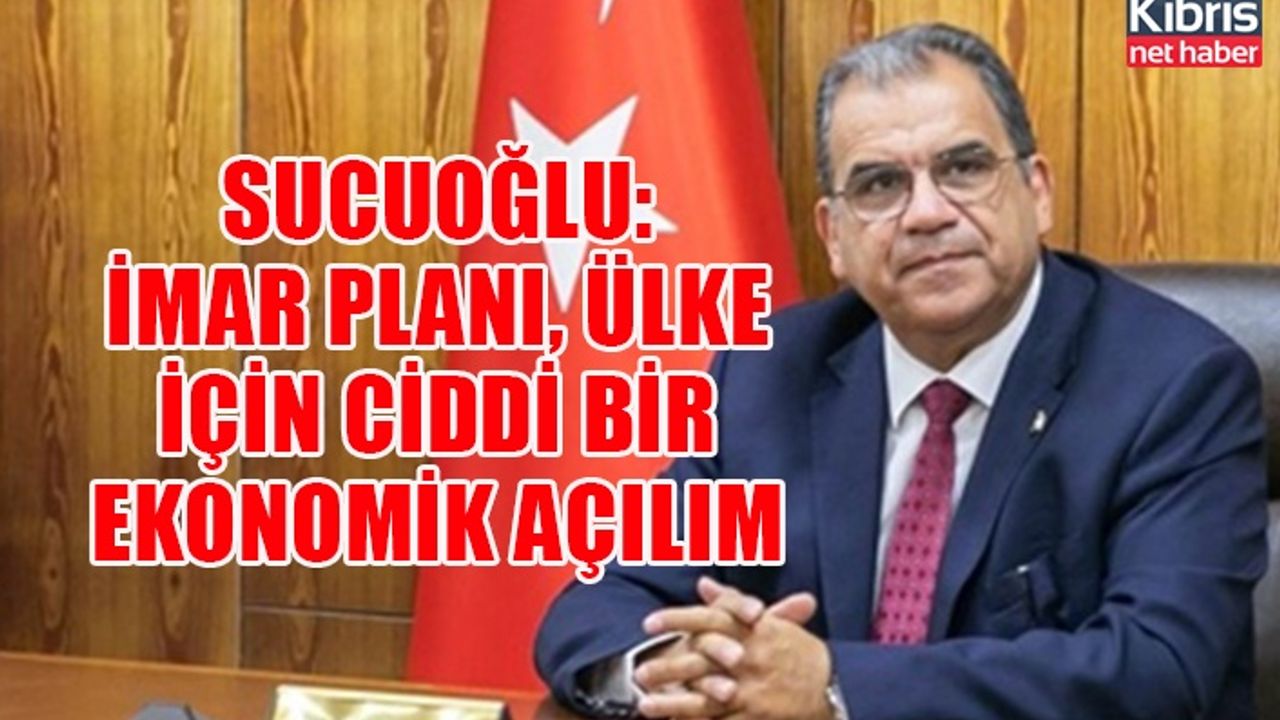 Sucuoğlu: İmar planı, ülke için ciddi bir ekonomik açılım