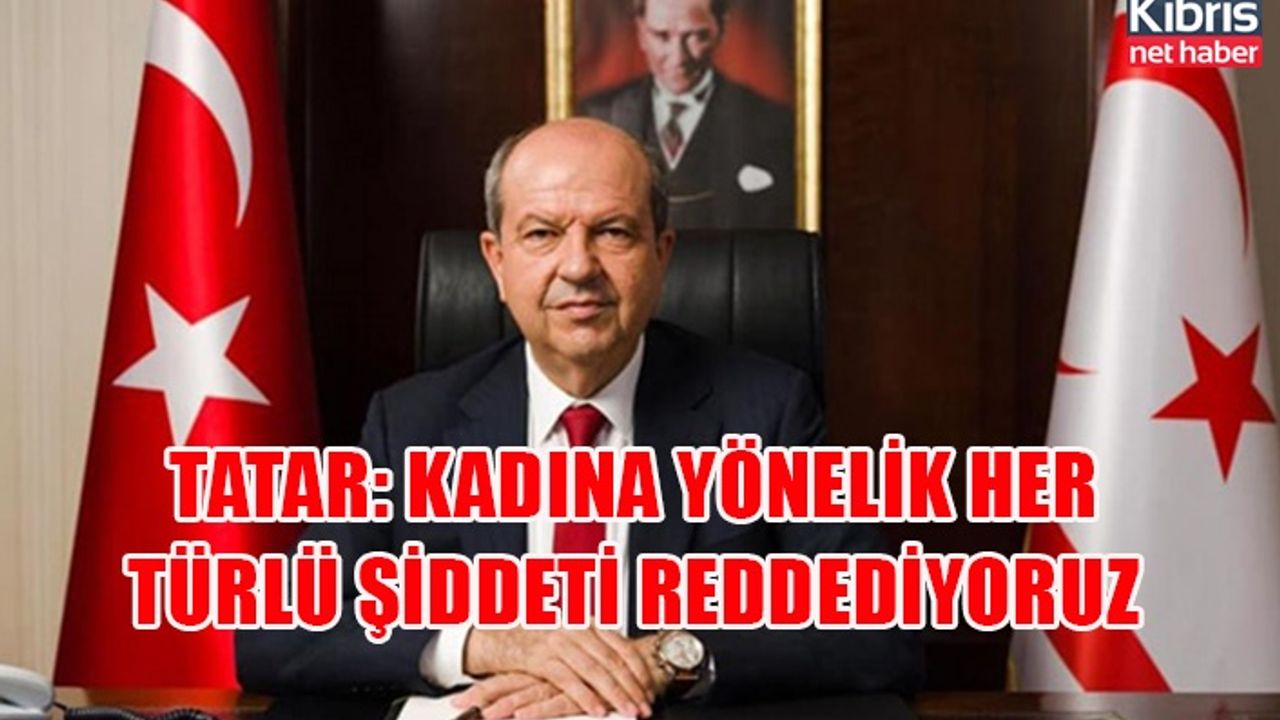 Tatar: Kadına yönelik her türlü şiddeti reddediyoruz
