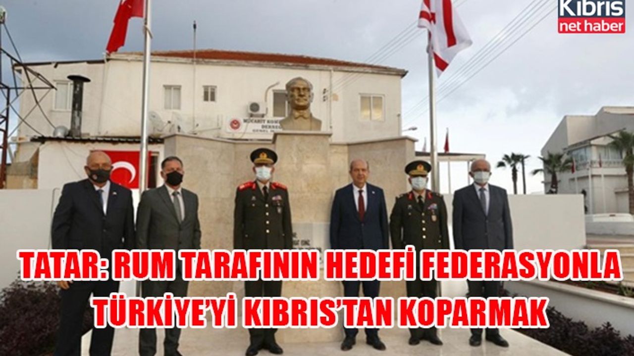 Tatar: Rum tarafının hedefi federasyonla Türkiye’yi Kıbrıs’tan koparmak