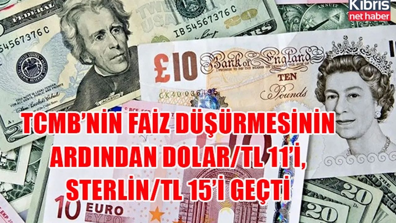 Türkiye Merkez Bankası’nın faiz düşürmesinin ardından Dolar/TL 11’i, Sterlin/TL 15’i geçti