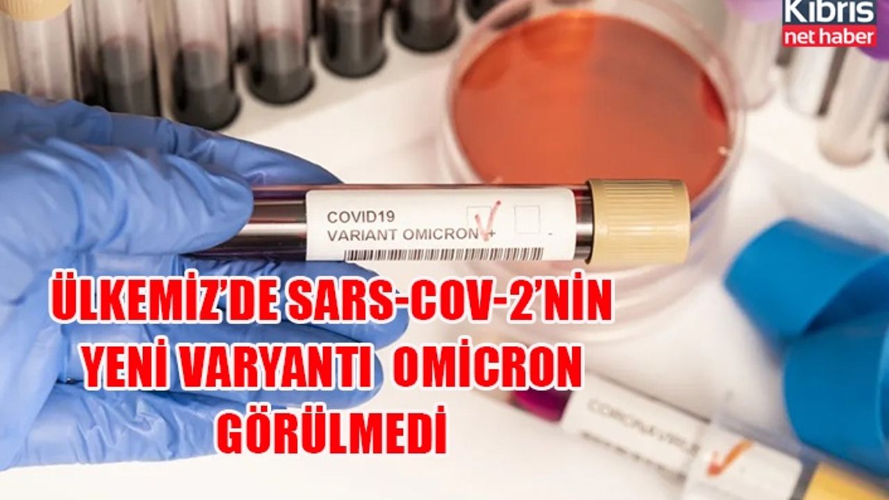 Ülkemiz’de SARS-CoV-2’nin yeni varyantı  Omicron görülmedi