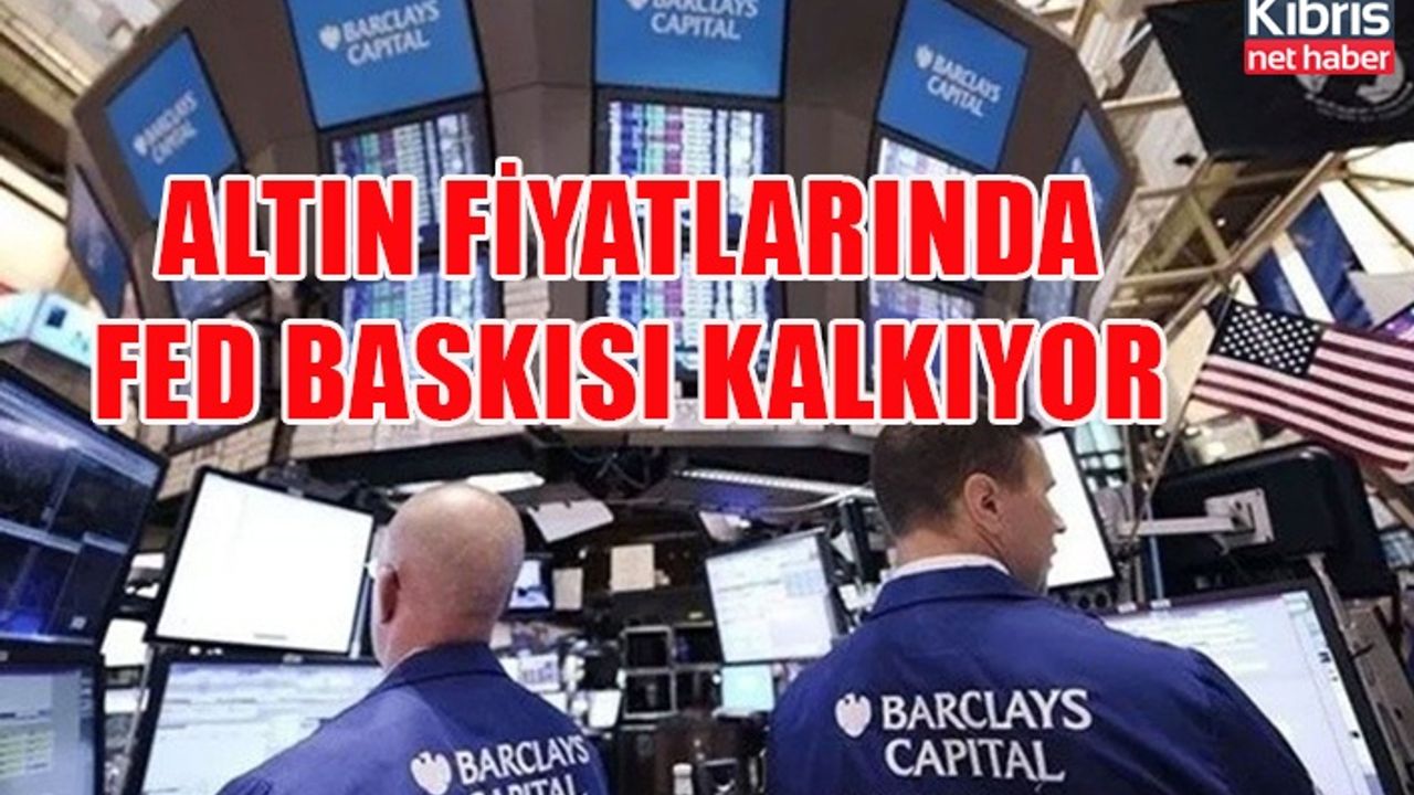 Altın fiyatlarında FED baskısı kalkıyor