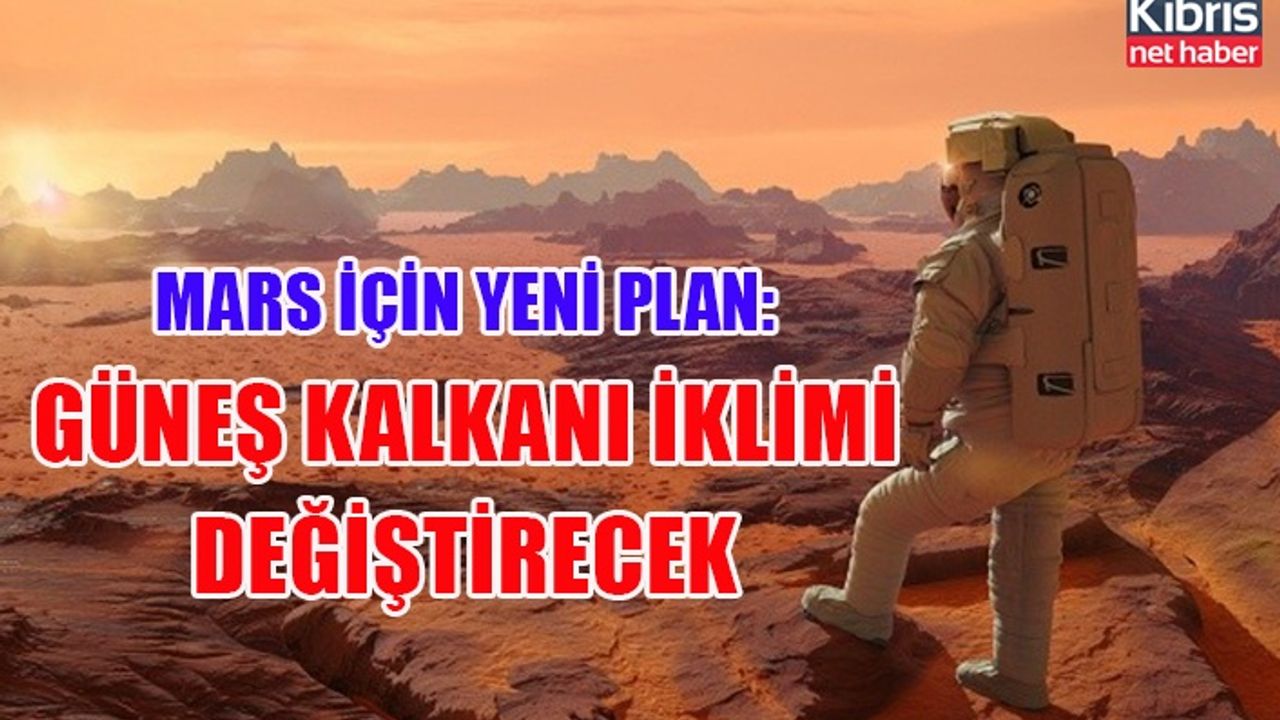 Mars için yeni plan: Güneş kalkanı iklimi değiştirecek