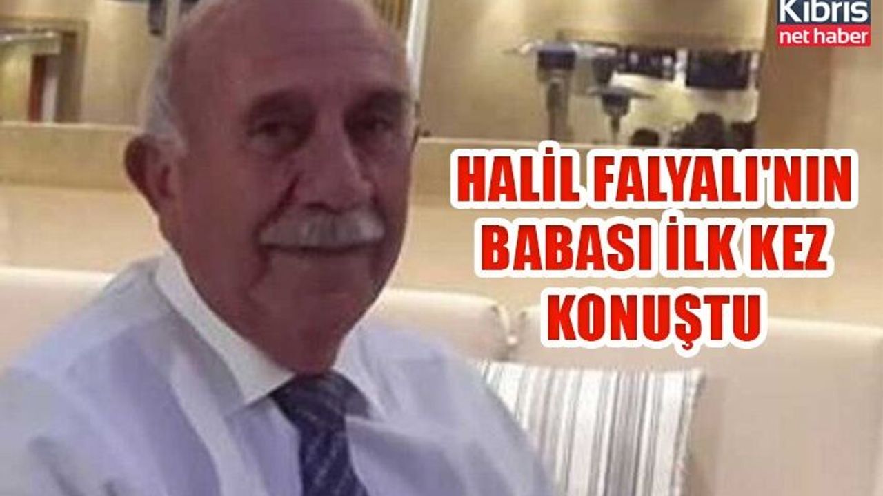 Halil Falyalı'nın babası ilk kez konuştu