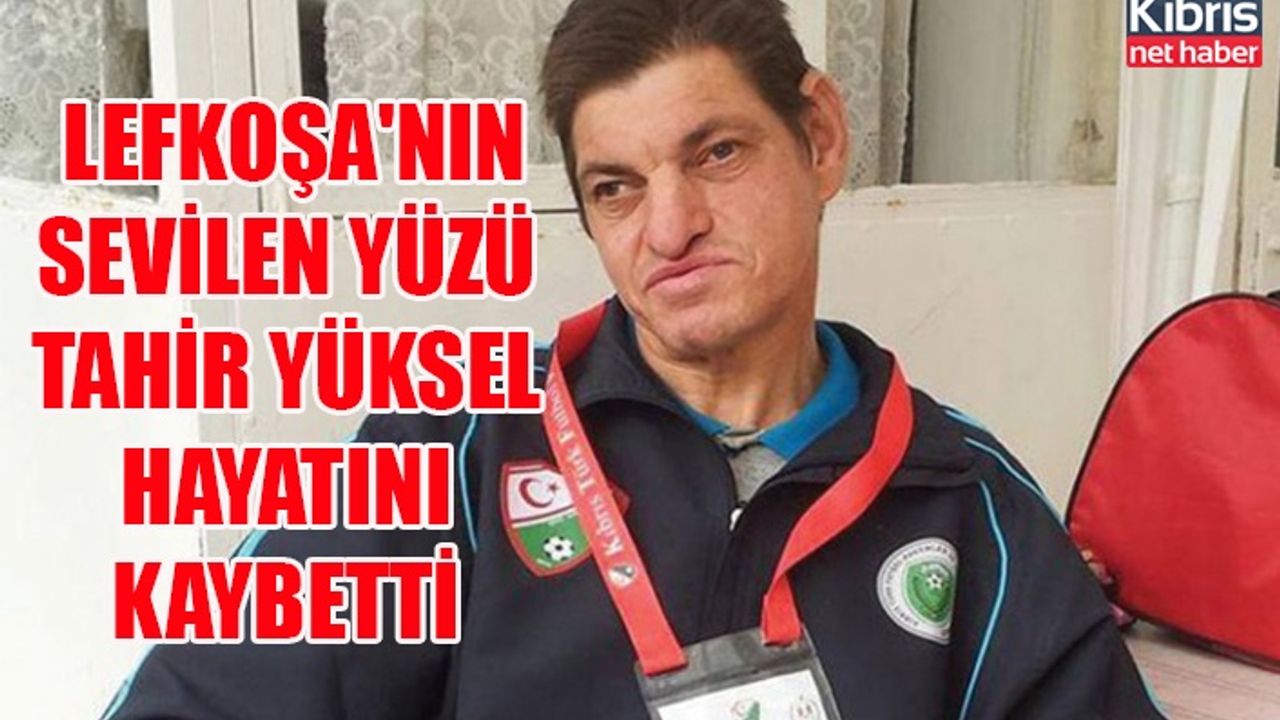 Lefkoşa'nın sevilen yüzü Tahir Yüksel hayatını kaybetti