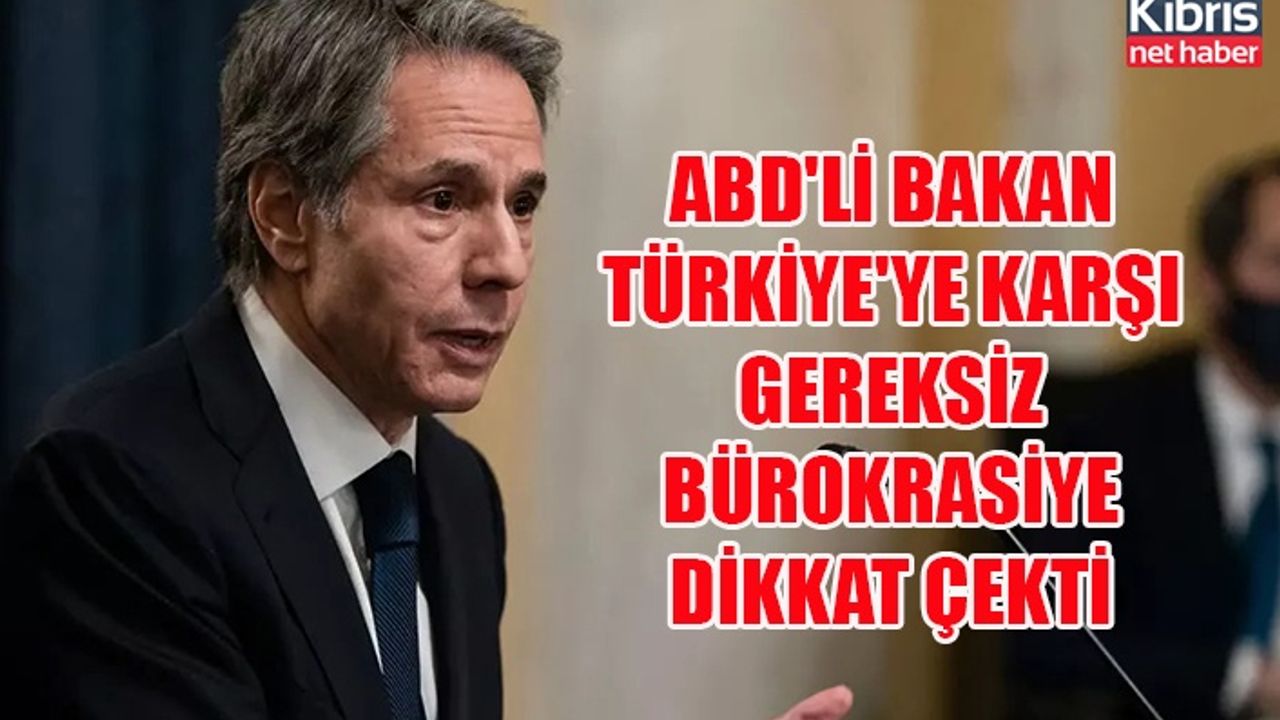 ABD'li Bakan Türkiye'ye karşı gereksiz bürokrasiye dikkat çekti