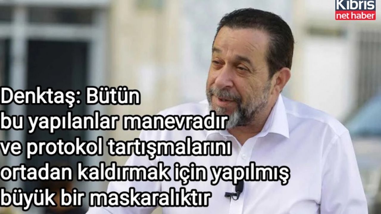 Denktaş: Bütün bu yapılanlar manevradır ve protokol tartışmalarını ortadan kaldırmak için yapılmış büyük bir maskaralıktır