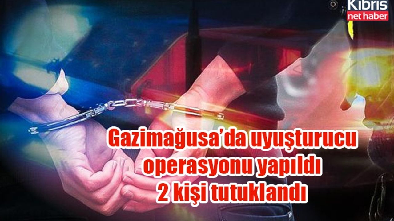 Gazimağusa’da uyuşturucu operasyonu yapıldı 2 kişi tutuklandı