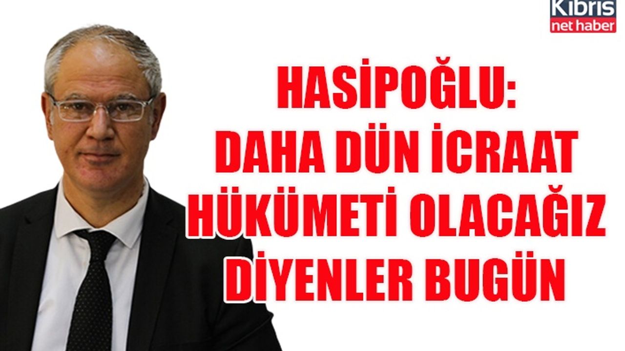 Hasipoğlu: Daha dün icraat hükümeti olacağız diyenler bugün hükümetten çekilme kararı alıyorlar