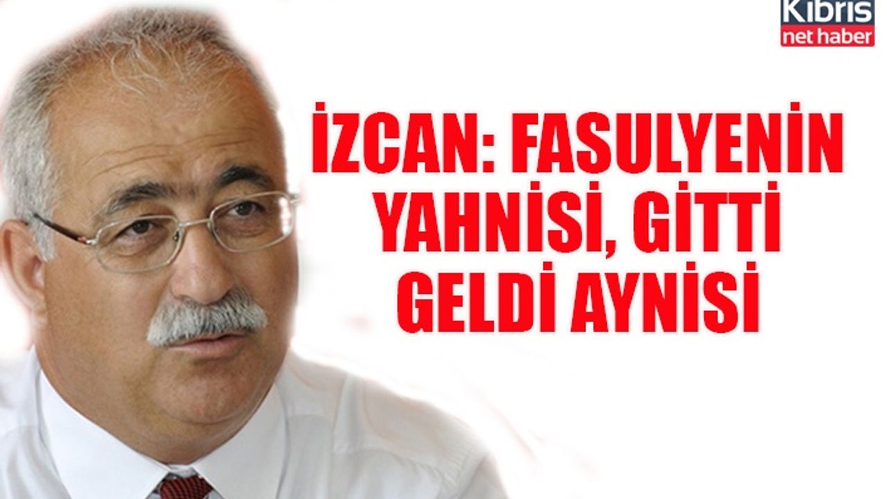izcan: Fasulyenin yahnisi, gitti geldi aynisi