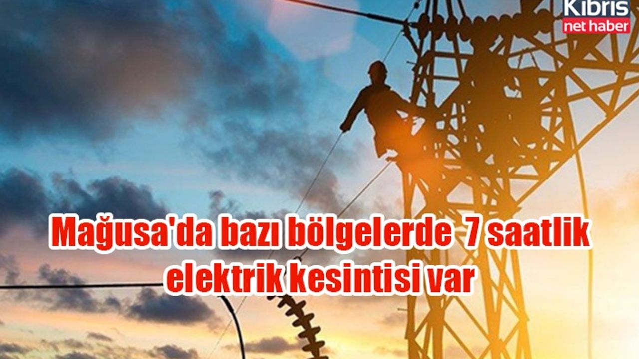 Mağusa'da bazı bölgelerde  7 saatlik elektrik kesintisi var