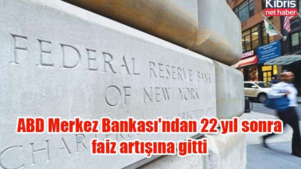 ABD Merkez Bankası'ndan 22 yıl sonra faiz artışına gitti