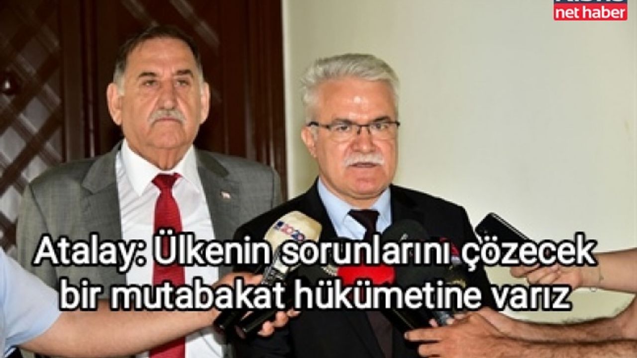 Atalay: Ülkenin sorunlarını çözecek bir mutabakat hükümetine varız