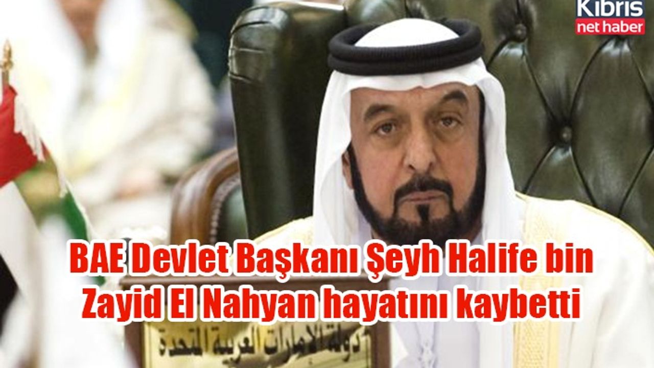 BAE Devlet Başkanı Şeyh Halife bin Zayid El Nahyan hayatını kaybetti
