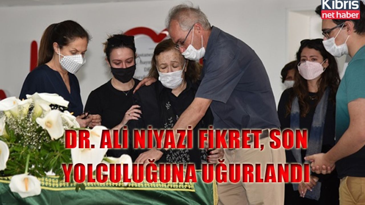 Dr. Ali Niyazi Fikret, son yolculuğuna uğurlandı