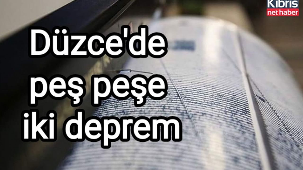 Düzce'de peş peşe iki deprem