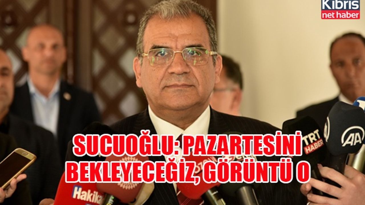 Sucuoğlu: Pazartesini bekleyeceğiz, görüntü o