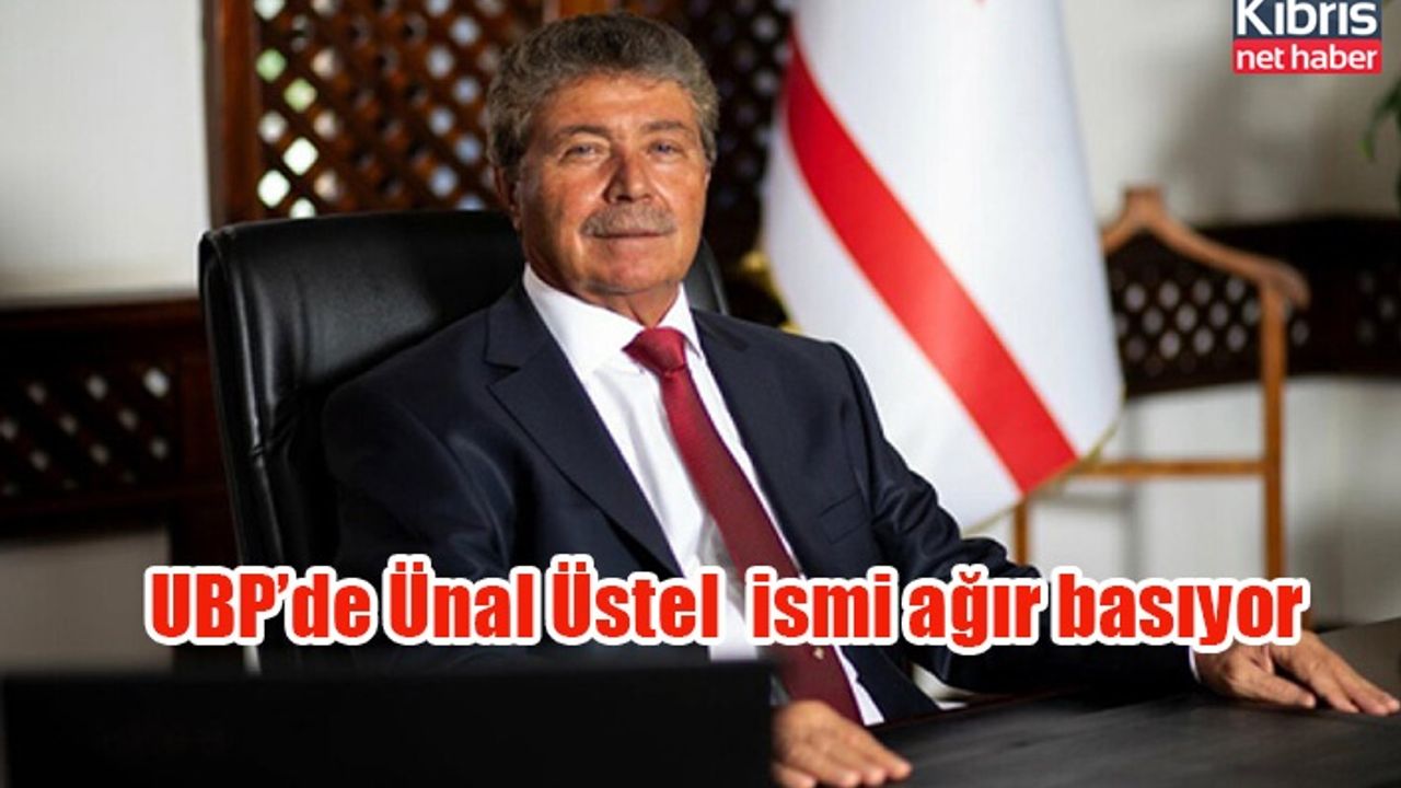 UBP’de Ünal Üstel  ismi ağır basıyor