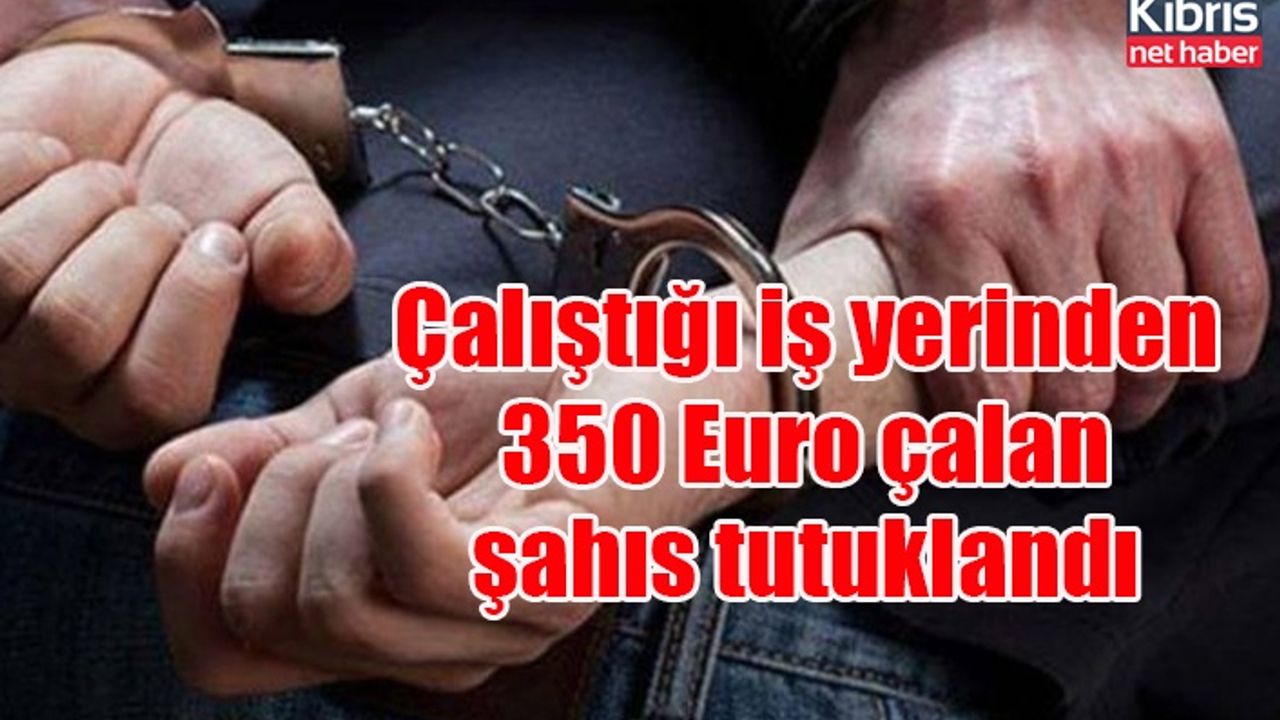 Çalıştığı iş yerinden 350 Euro çalan şahıs tutuklandı