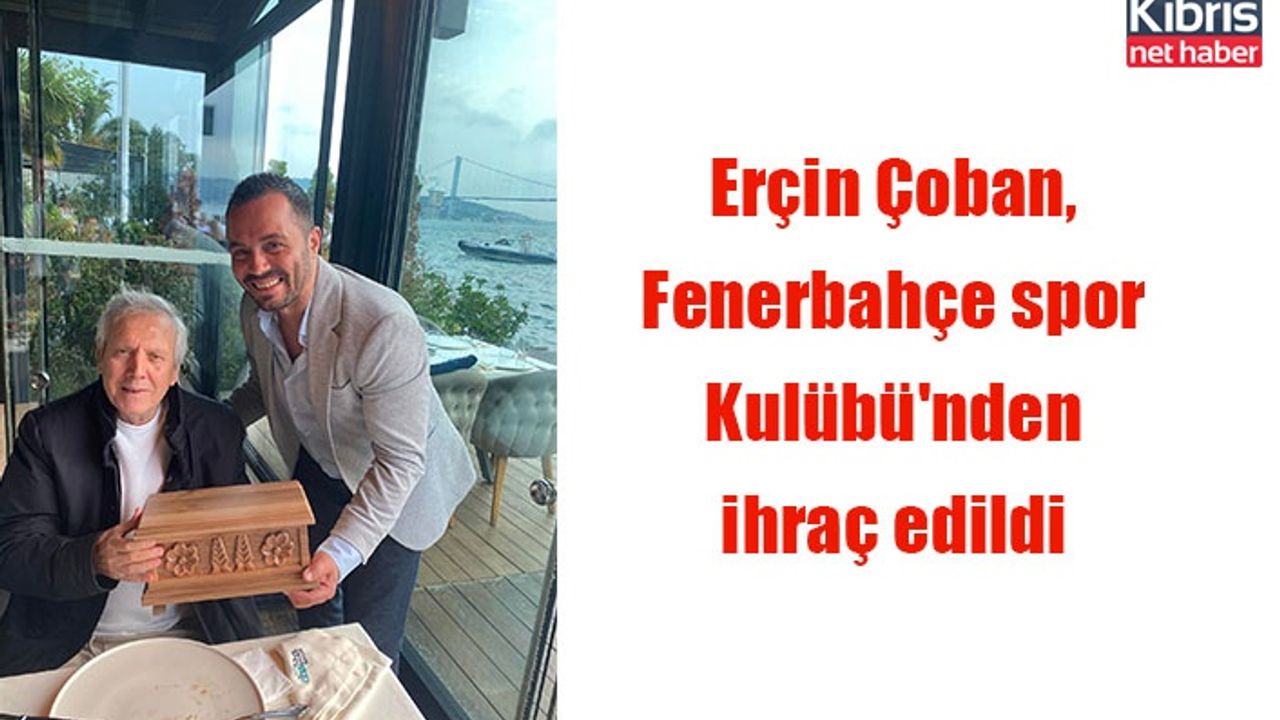Erçin Çoban, Fenerbahçe spor Kulübü'nden ihraç edildi