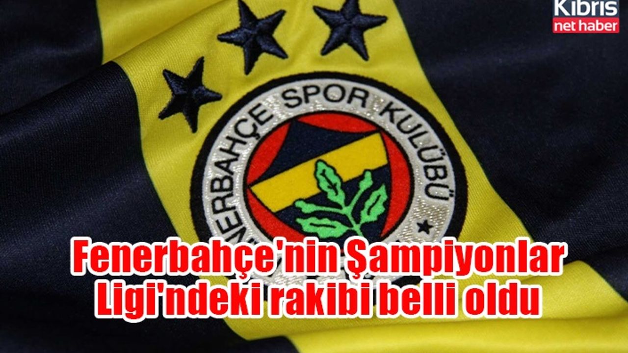 Fenerbahçe'nin Şampiyonlar Ligi'ndeki rakibi belli oldu