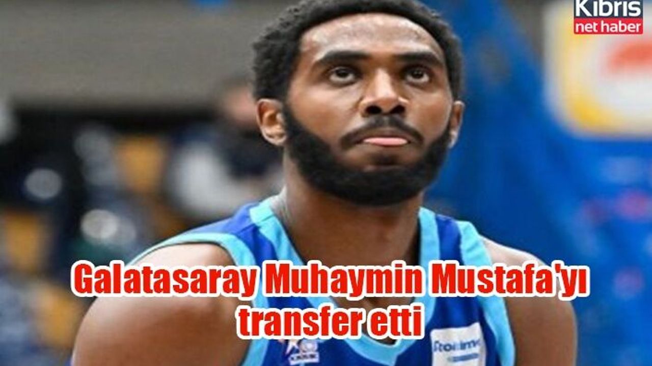 Galatasaray Muhaymin Mustafa'yı transfer etti