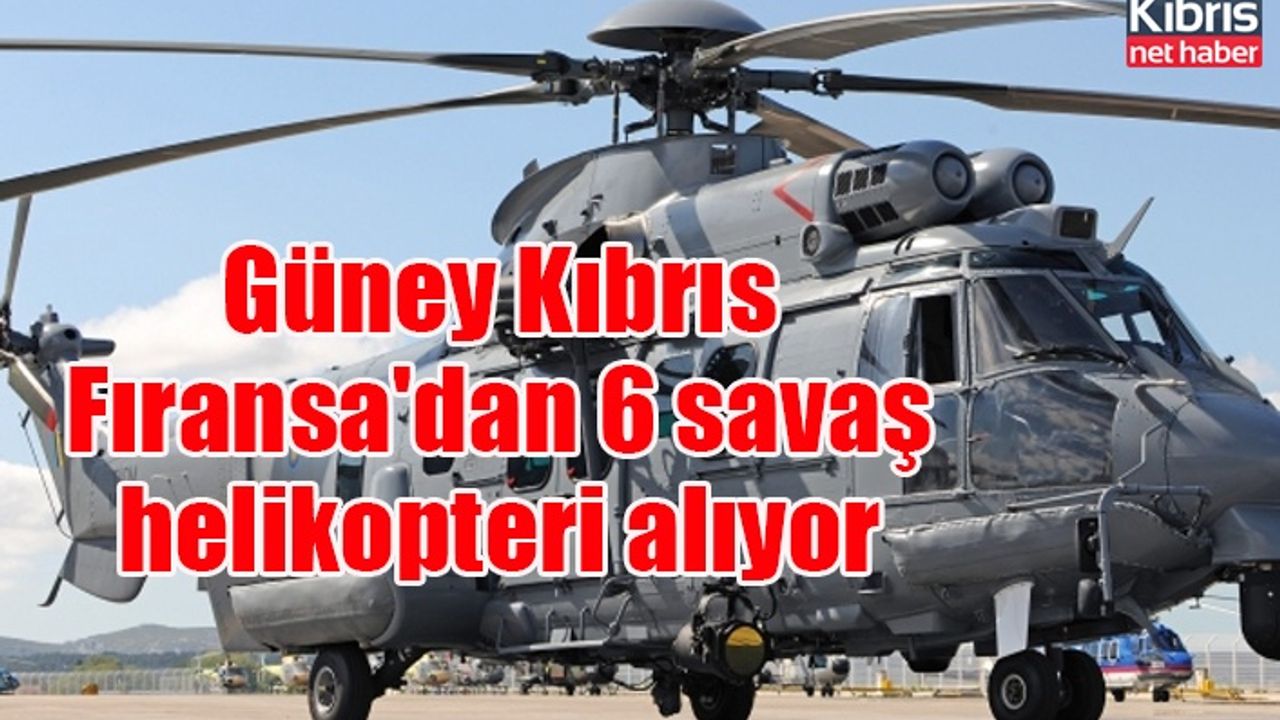 Güney Kıbrıs Fıransa'dan 6 savaş helikopteri alıyor