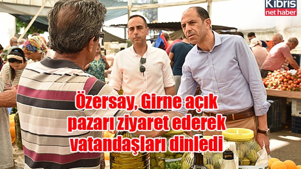 Özersay, Girne açık pazarı ziyaret ederek vatandaşları dinledi